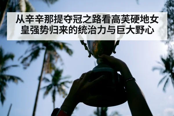 从辛辛那提夺冠之路看高芙硬地女皇强势归来的统治力与巨大野心
